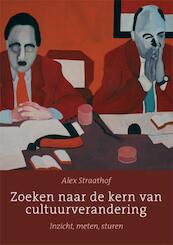 Zoeken naar de kern van cultuurverandering - Alex Straathof (ISBN 9789059723320)