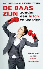 De baas zijn zonder een bitch te worden - Caitlin Friedman, Kimberly Yorio (ISBN 9789041763273)