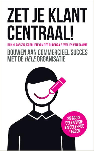 Zet je klant centraal! - Roy Klaassen, Karolien van der Ouderaa, Evelien van Damme (ISBN 9789463011013)