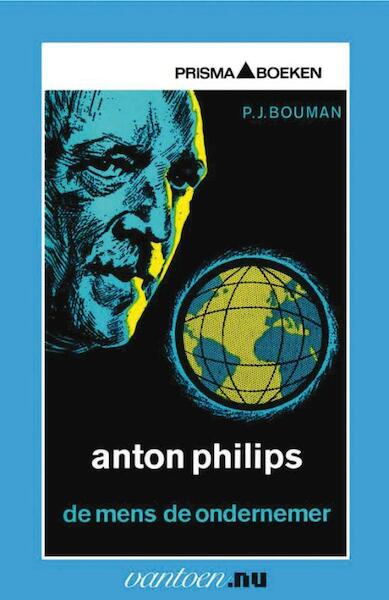 Anton Philips - de mens, de ondernemer - P.J. Bouman (ISBN 9789031506415)