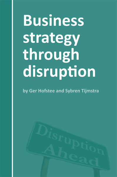Business strategy through disruption - Ger Hofstee, Sybren Tijmstra (ISBN 9789087598785)