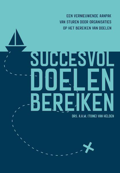 Succesvol doelen bereiken - A.H.M. van Helden (ISBN 9789023255796)