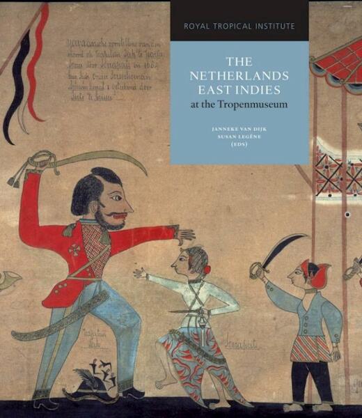 The Netherlands East Indies at the Tropenmuseum - Janneke van Dijk, Susan Legene, Susan Legëne (ISBN 9789068327519)